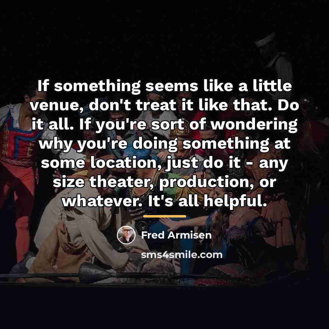 “If something seems like a little venue, don't treat it…” quote by Fred Armisen