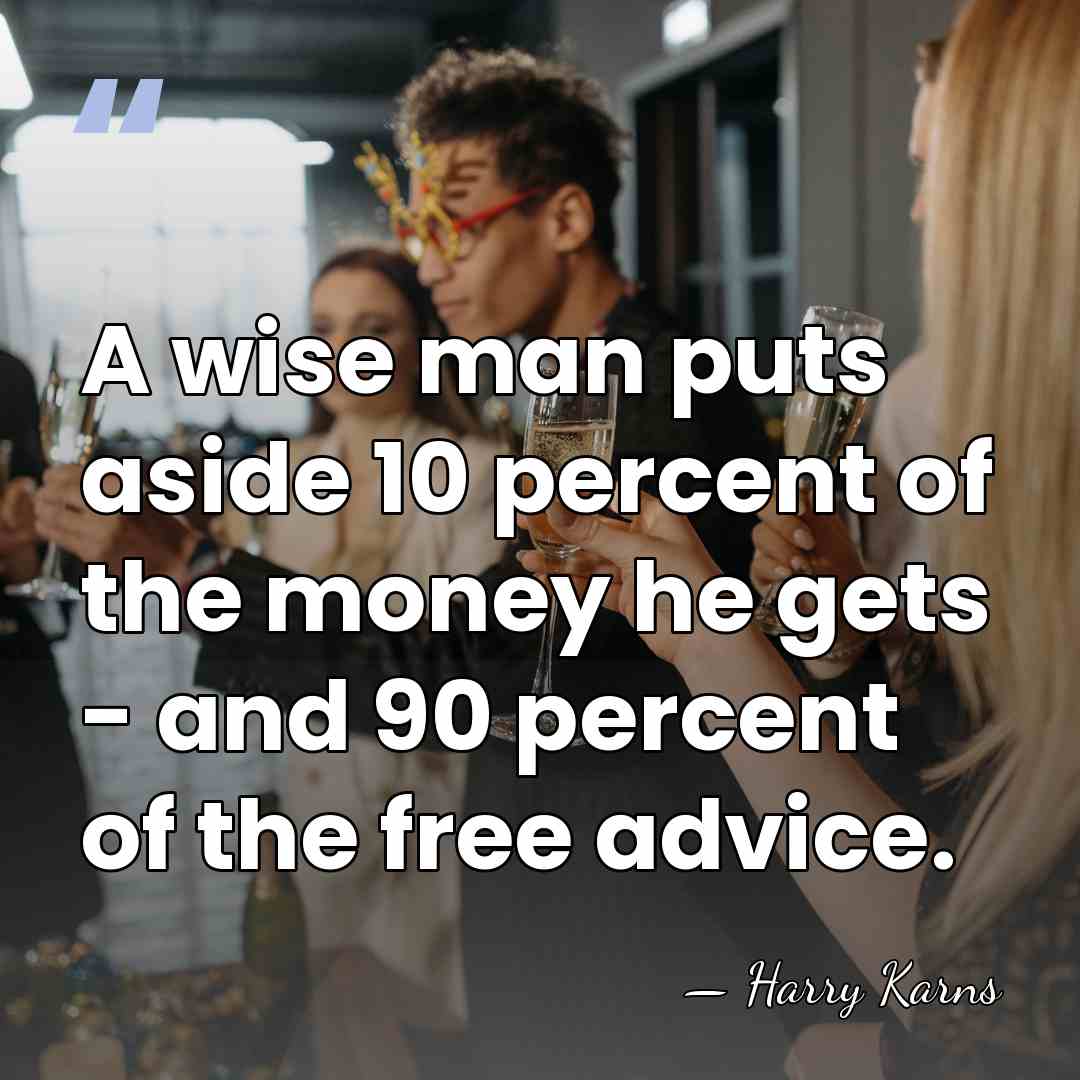A wise man puts aside 10 percent of the money he gets&hellip; - Harry Karns