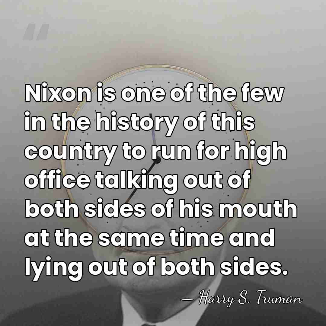 Nixon is one of the few in the history of this country&hellip; - Harry S. Truman