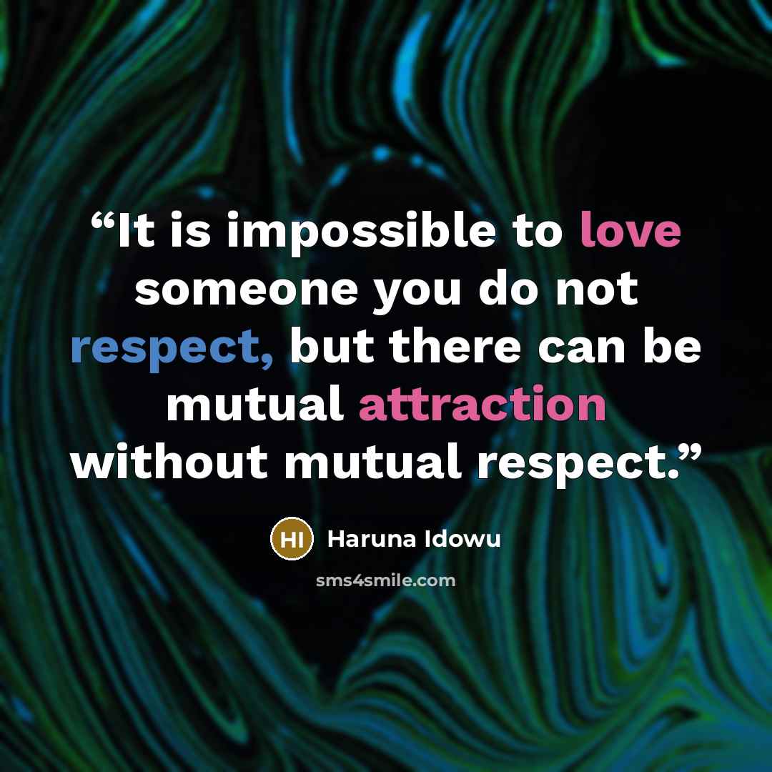 “It is impossible to love someone you do not respect, but there can be mutual attraction without mutual respect.” quote by Haruna Idowu