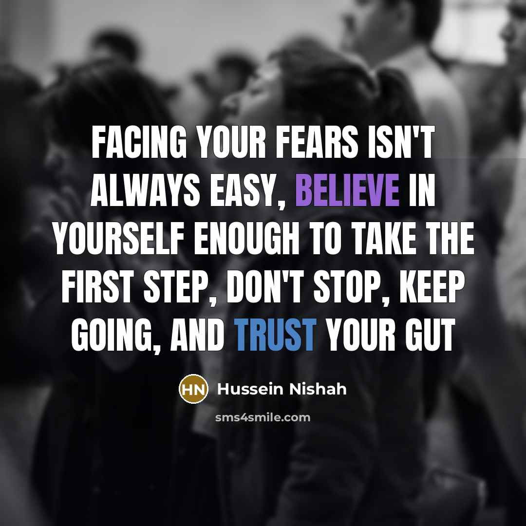 “Facing your fears isn't always easy, believe in yourself enough…” quote by Hussein Nishah