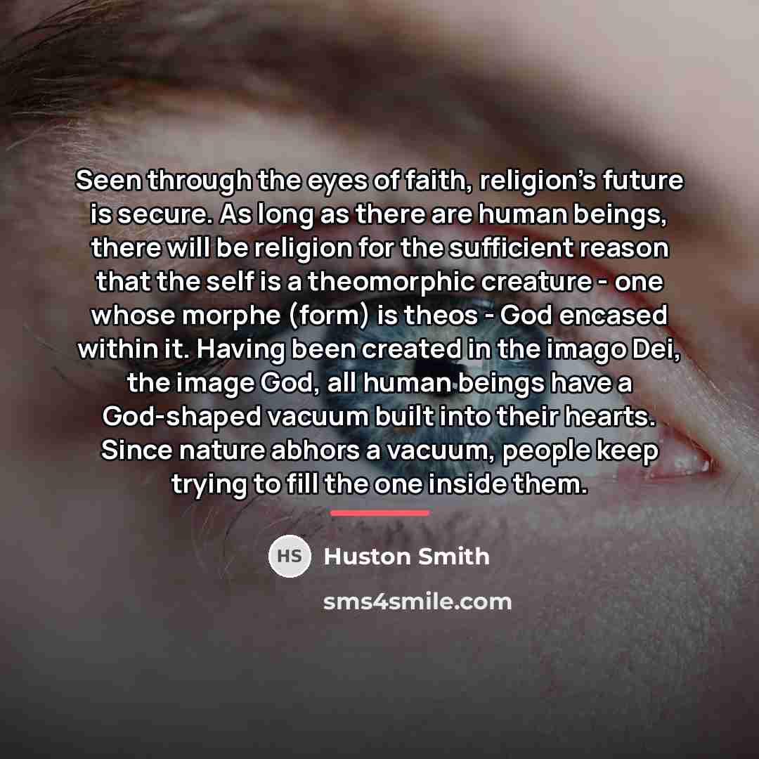 “Seen through the eyes of faith, religion's future is secure.…” quote by Huston Smith