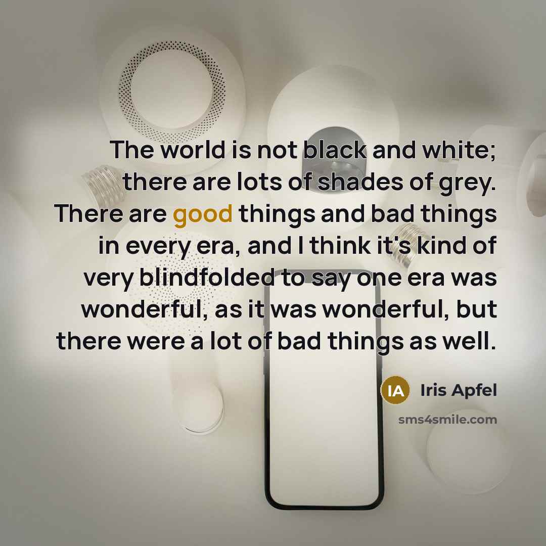 “The world is not black and white; there are lots…” quote by Iris Apfel