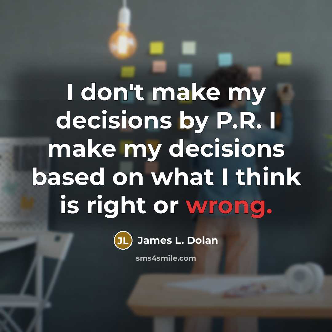 “I don't make my decisions by P.R. I make my…” quote by James L. Dolan