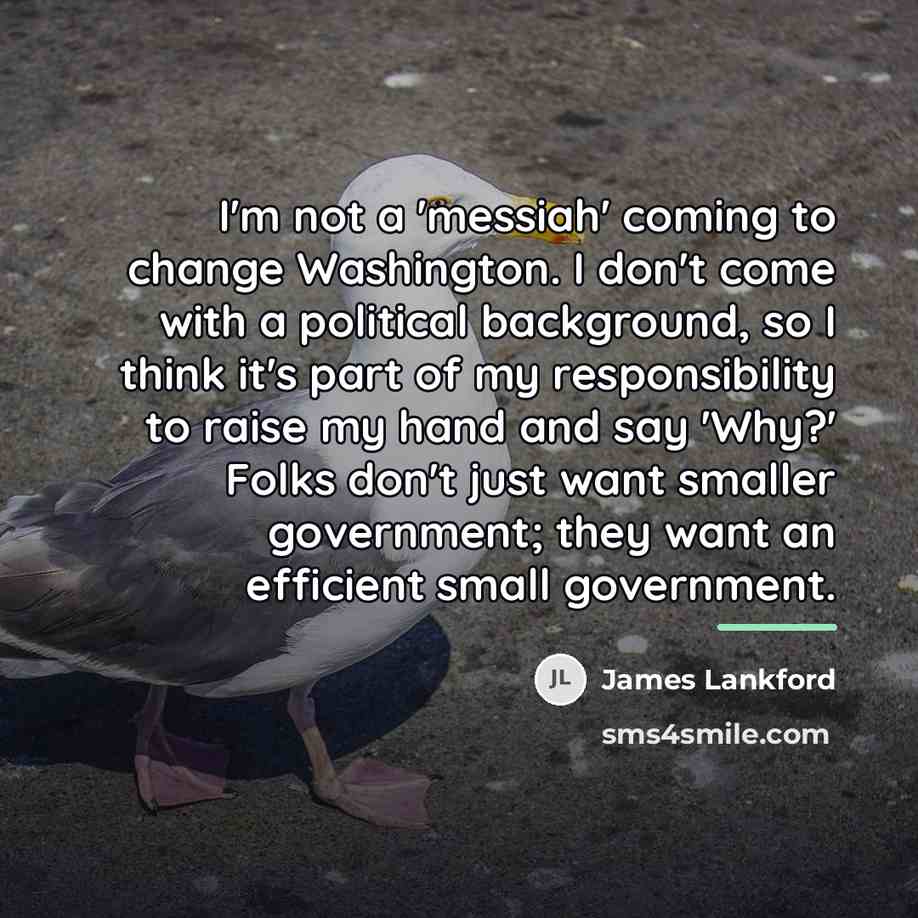 “I'm not a 'messiah' coming to change Washington. I don't…” quote by James Lankford