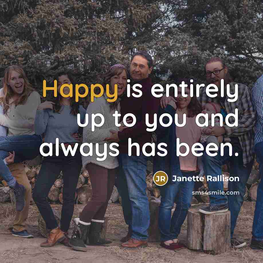 “Happy is entirely up to you and always has been.” quote by Janette Rallison