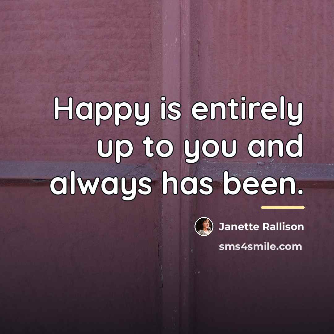 “Happy is entirely up to you and always has been.…” quote by Janette Rallison