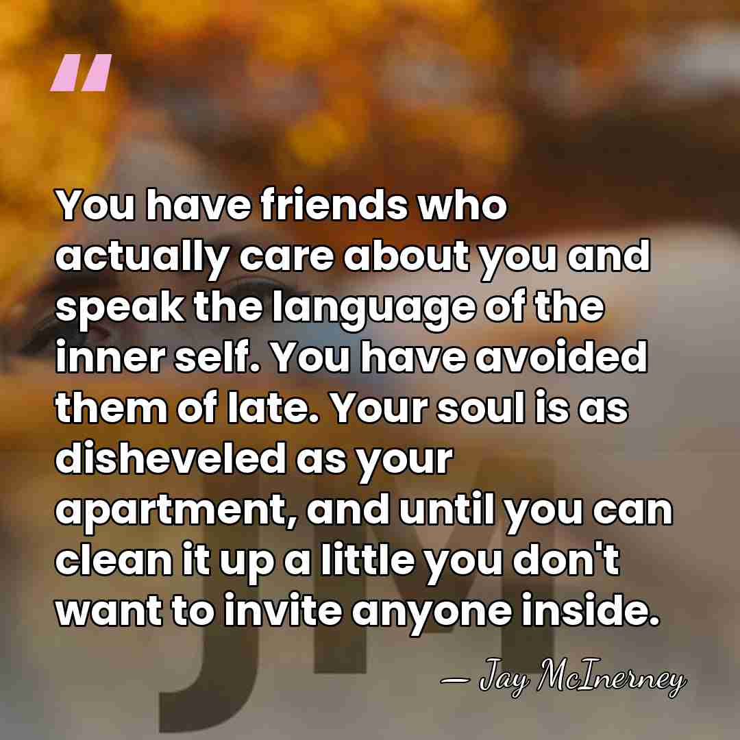 You have friends who actually care about you and speak the language&hellip; - Jay McInerney