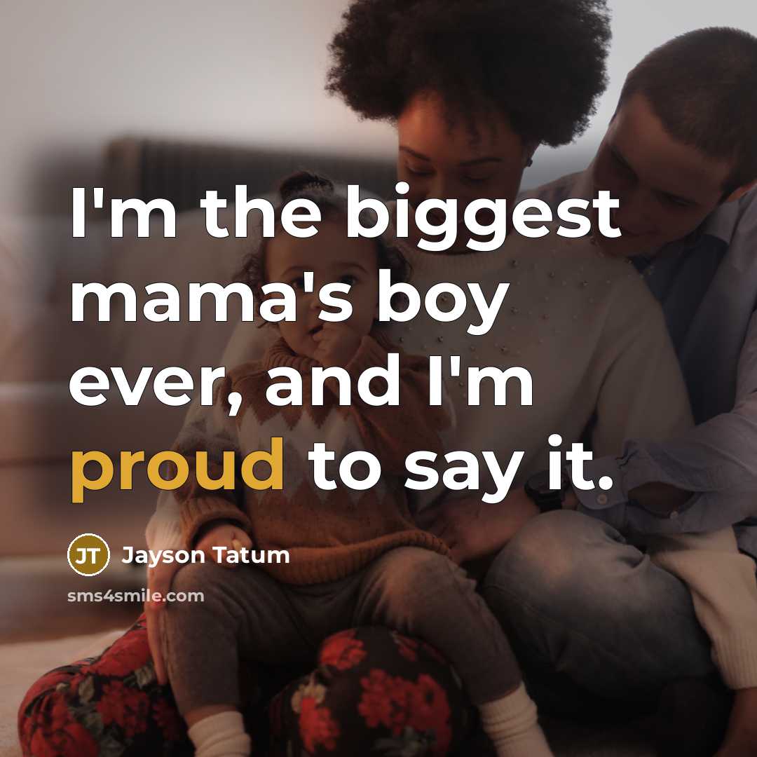 “I'm the biggest mama's boy ever, and I'm proud to…” quote by Jayson Tatum