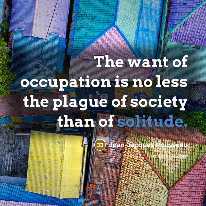 “The want of occupation is no less the plague of…” quote by Jean-Jacques Rousseau