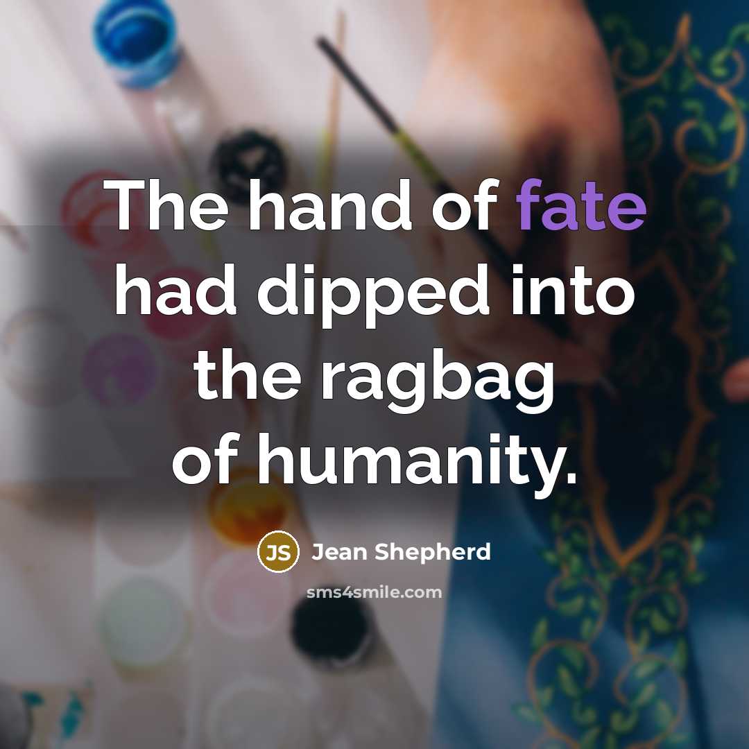 “The hand of fate had dipped into the ragbag of…” quote by Jean Shepherd