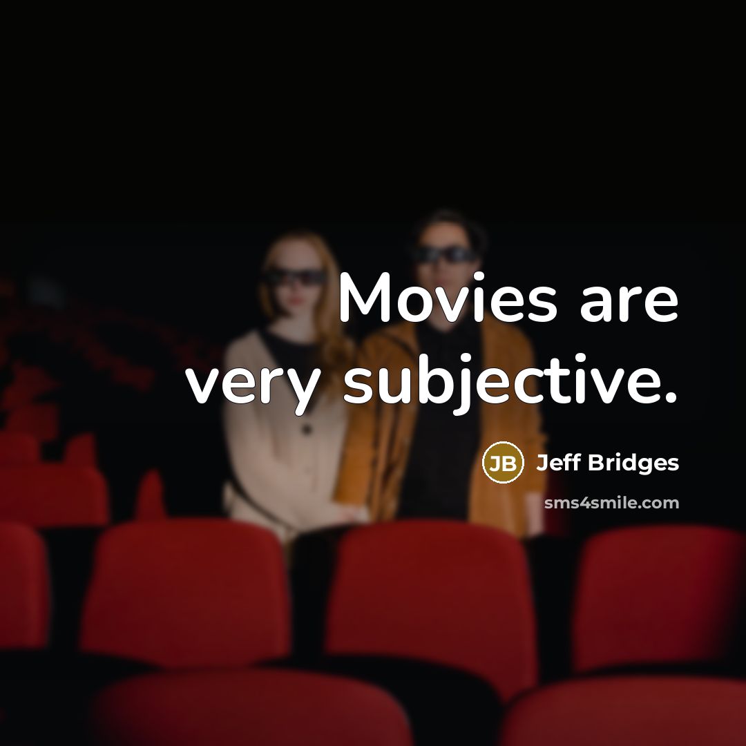 “Movies are very subjective.…” quote by Jeff Bridges