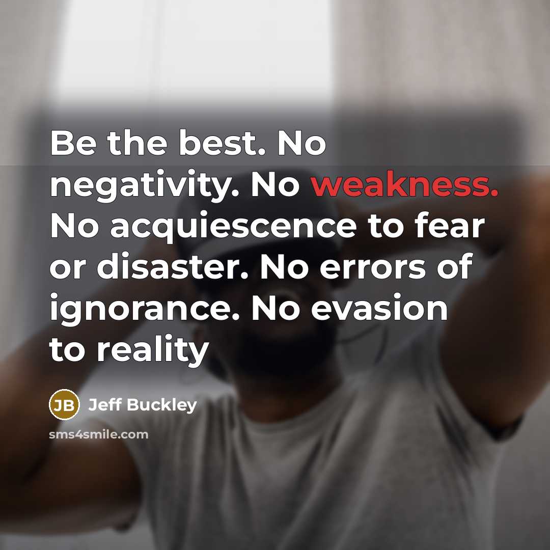 “Be the best. No negativity. No weakness. No acquiescence to…” quote by Jeff Buckley
