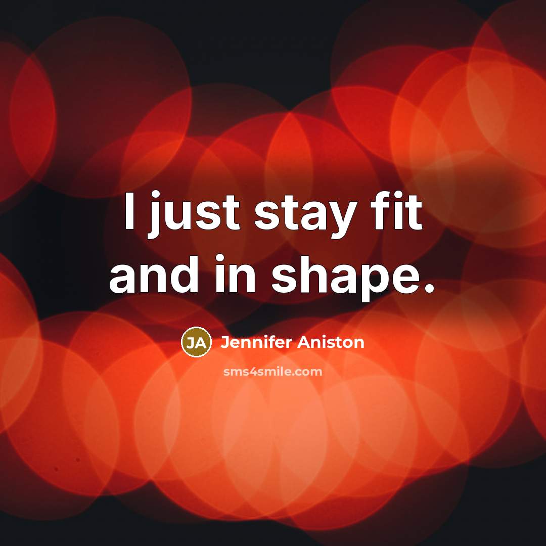 “I just stay fit and in shape.…” quote by Jennifer Aniston