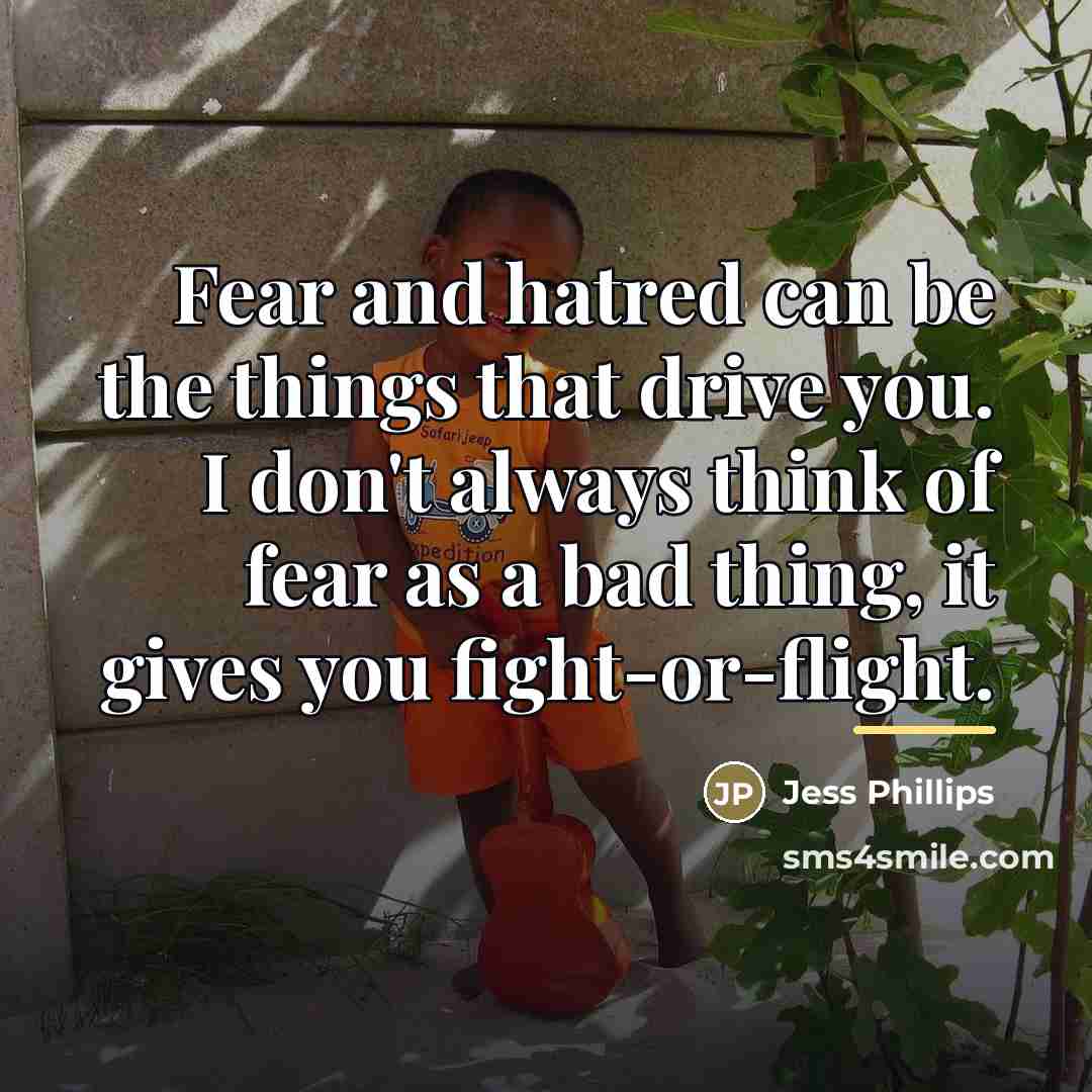 “Fear and hatred can be the things that drive you.…” quote by Jess Phillips