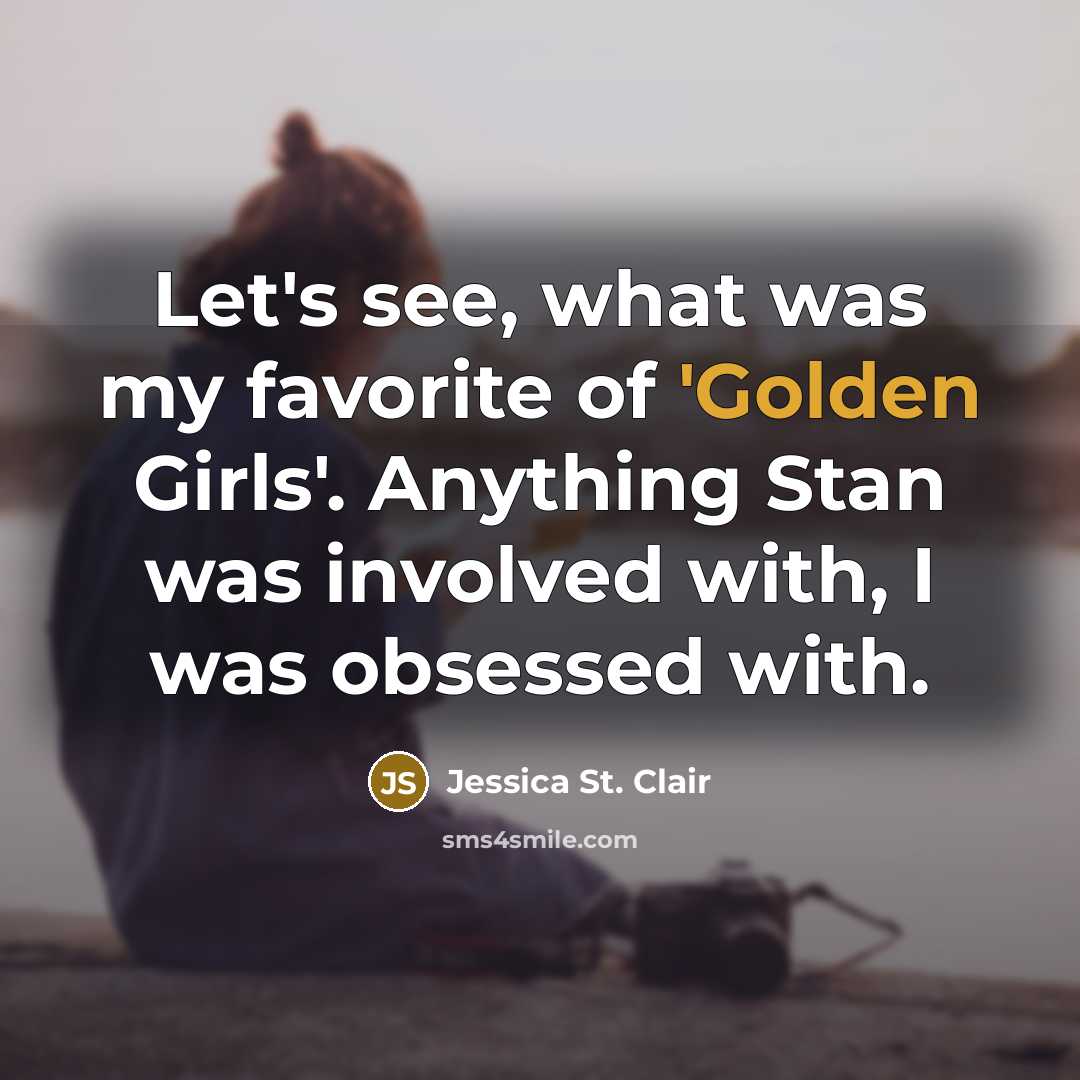 “Let's see, what was my favorite of 'Golden Girls'. Anything…” quote by Jessica St. Clair