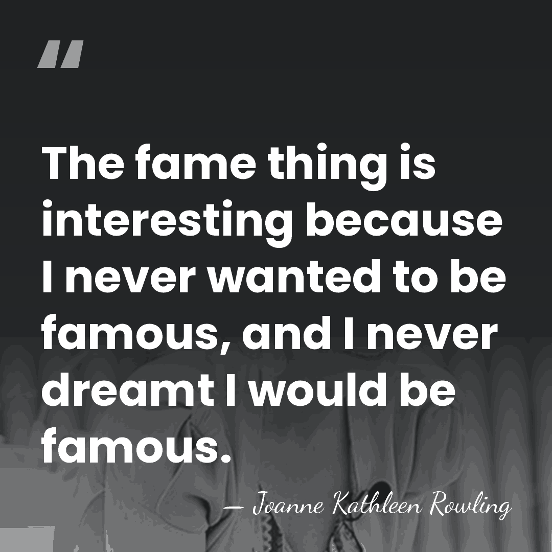 The fame thing is interesting because I never wanted to be famous,&hellip; - Joanne Kathleen Rowling