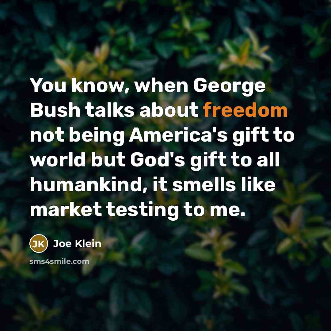 “You know, when George Bush talks about freedom not being…” quote by Joe Klein