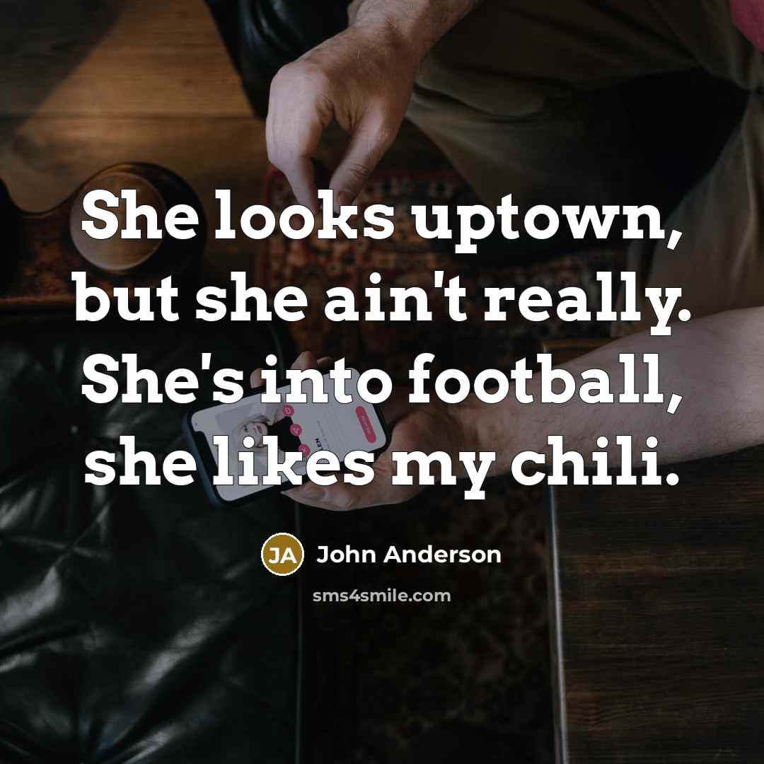 “She looks uptown, but she ain't really. She's into football,…” quote by John Anderson