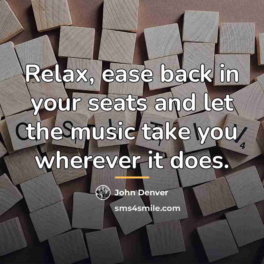 “Relax, ease back in your seats and let the music…” quote by John Denver