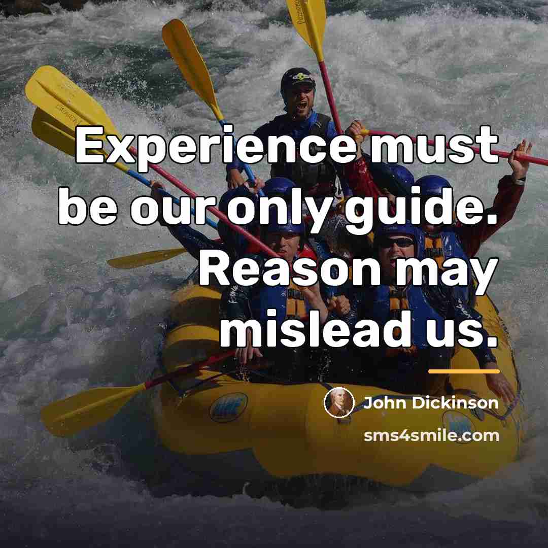 “Experience must be our only guide. Reason may mislead us.…” quote by John Dickinson