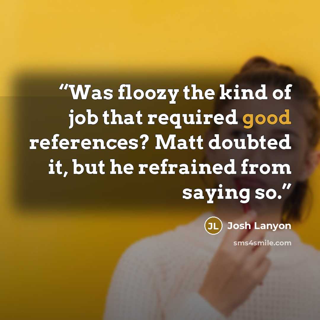 “Was floozy the kind of job that required good references? Matt doubted it, but he refrained from saying so.” quote by Josh Lanyon