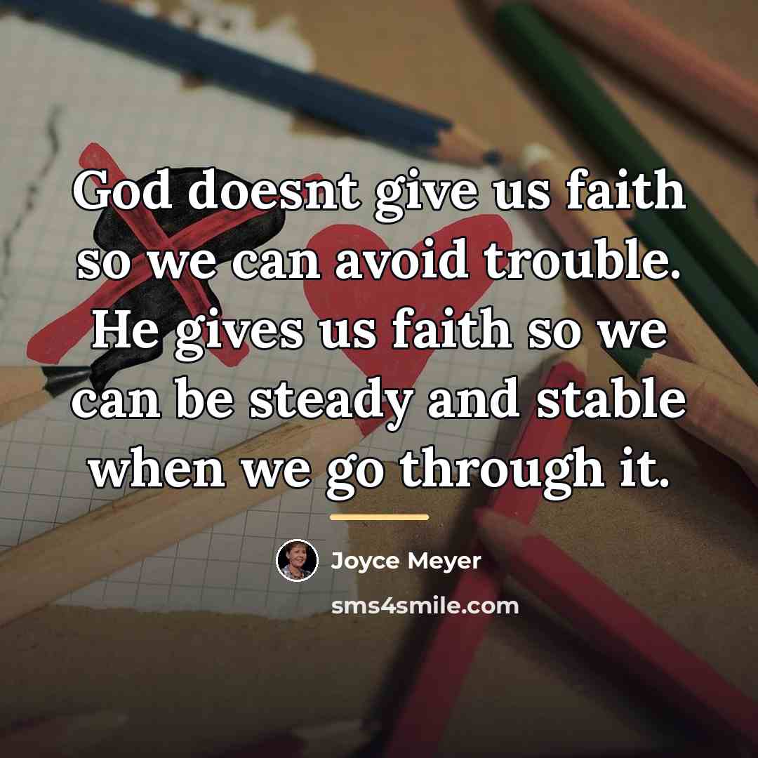 “God doesnt give us faith so we can avoid trouble.…” quote by Joyce Meyer
