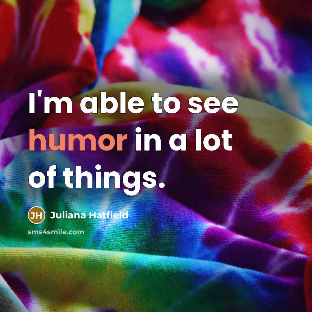 “I'm able to see humor in a lot of things.…” quote by Juliana Hatfield