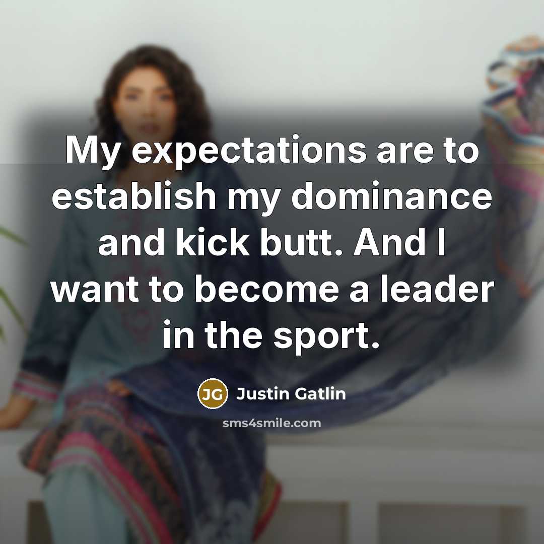 “My expectations are to establish my dominance and kick butt.…” quote by Justin Gatlin