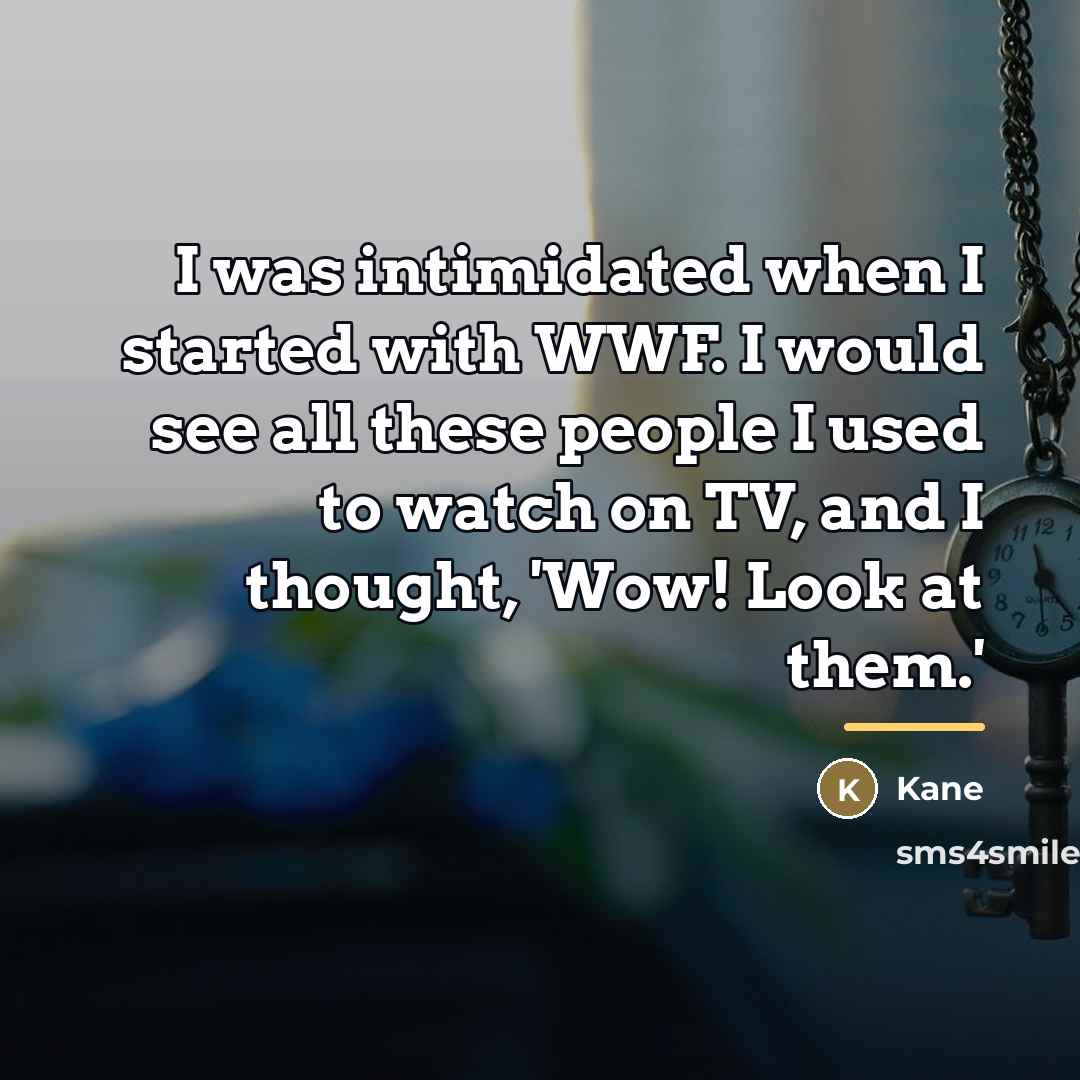 “I was intimidated when I started with WWF. I would…” quote by Kane