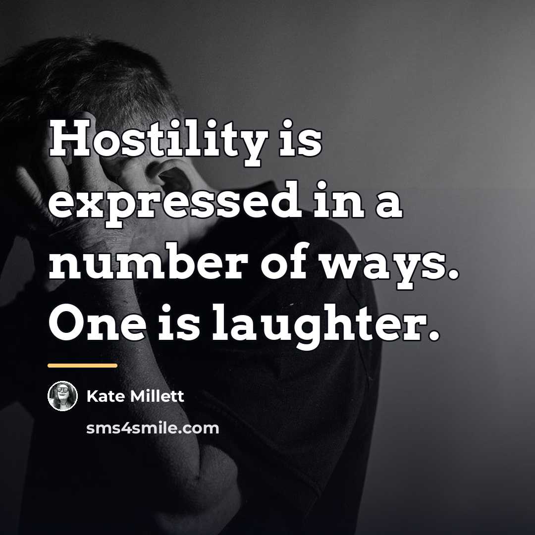 “Hostility is expressed in a number of ways. One is…” quote by Kate Millett
