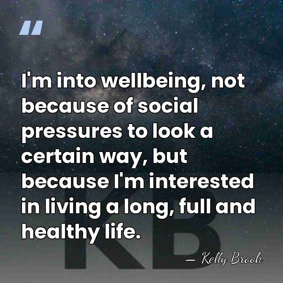 I'm into wellbeing, not because of social pressures to look a certain&hellip; - Kelly Brook