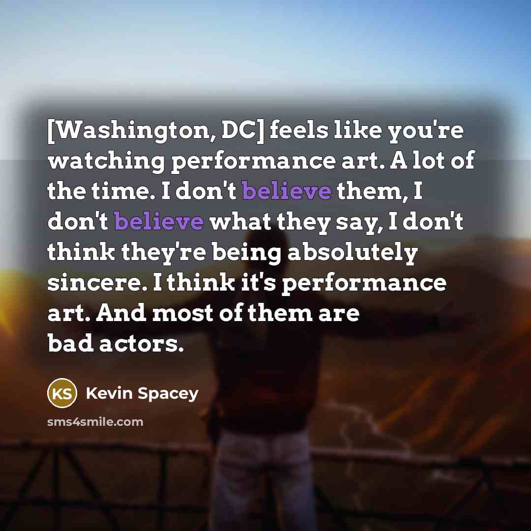 “[Washington, DC] feels like you're watching performance art. A lot…” quote by Kevin Spacey