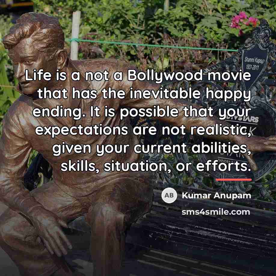 “Life is a not a Bollywood movie that has the…” quote by Kumar Anupam