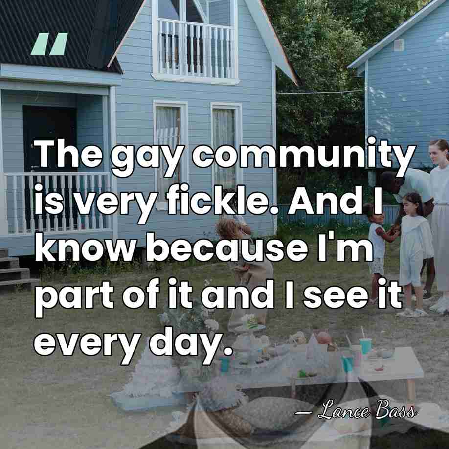 The gay community is very fickle. And I know because I'm part&hellip; - Lance Bass
