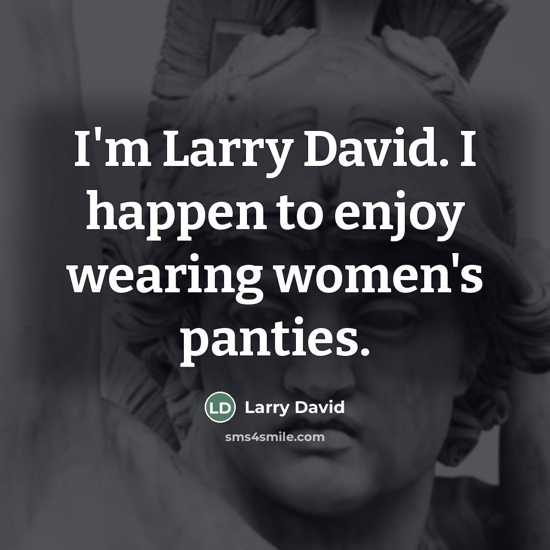 “I'm Larry David. I happen to enjoy wearing women's panties.…” quote by Larry David