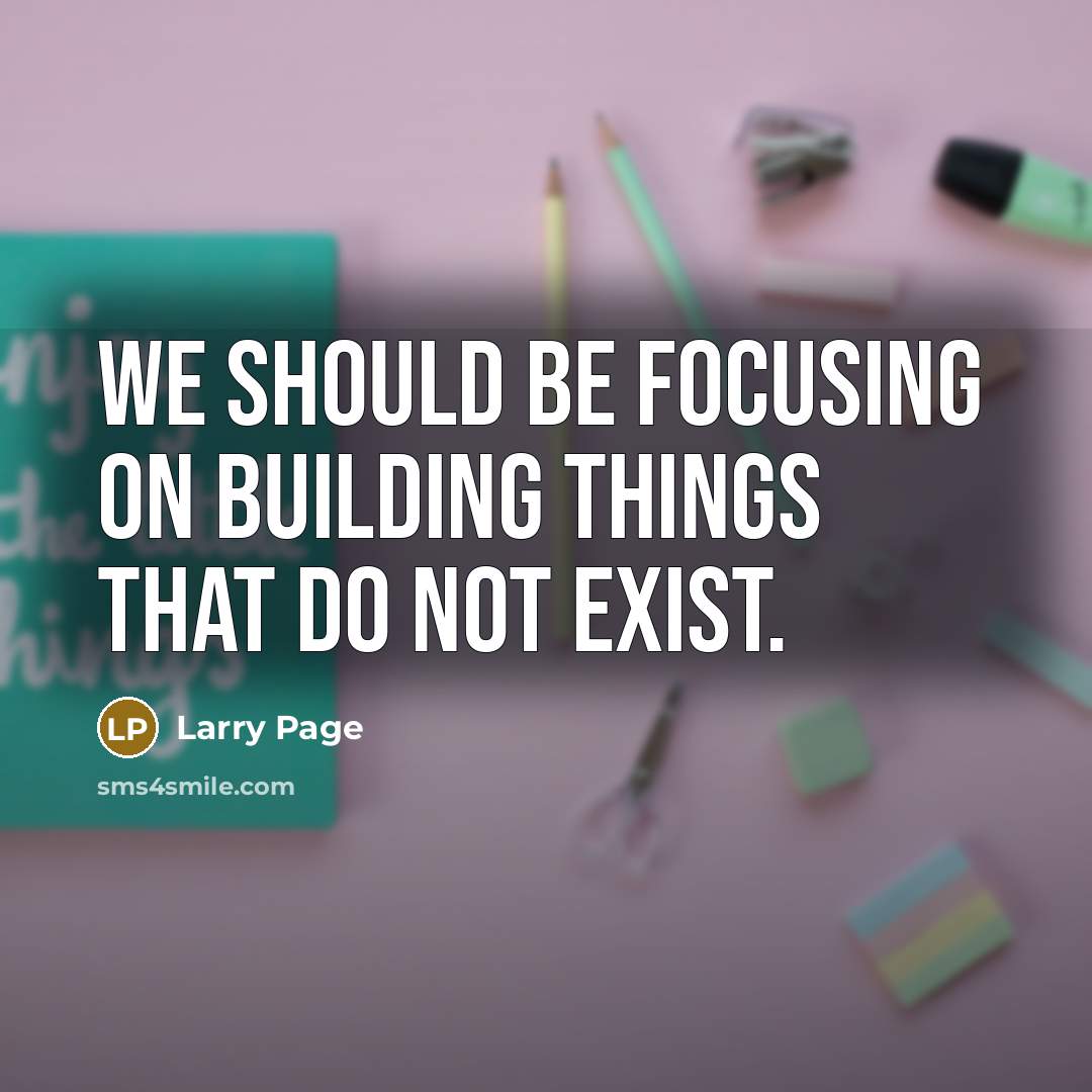 “We should be focusing on building things that do not…” quote by Larry Page