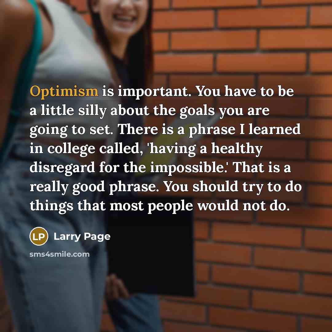 “Optimism is important. You have to be a little silly…” quote by Larry Page