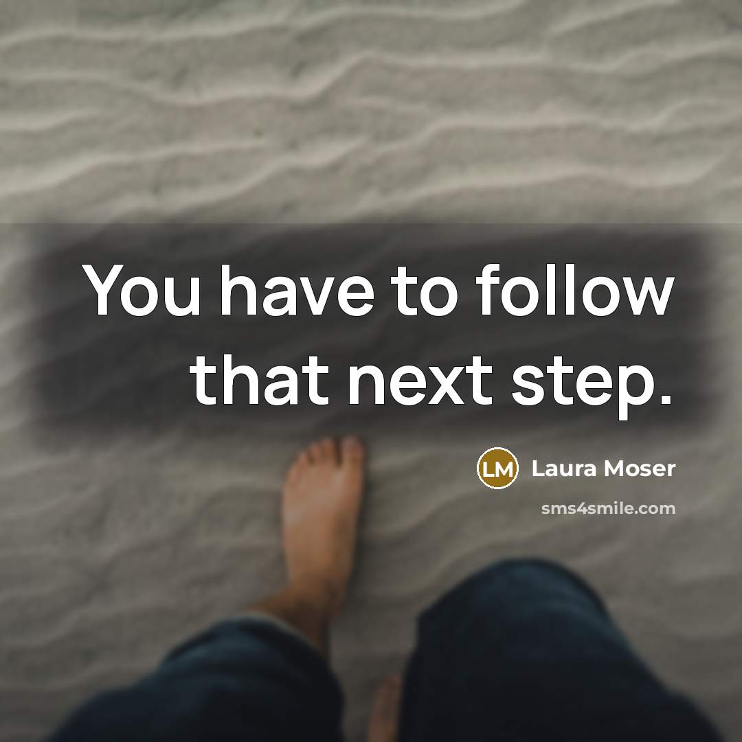 “You have to follow that next step.…” quote by Laura Moser