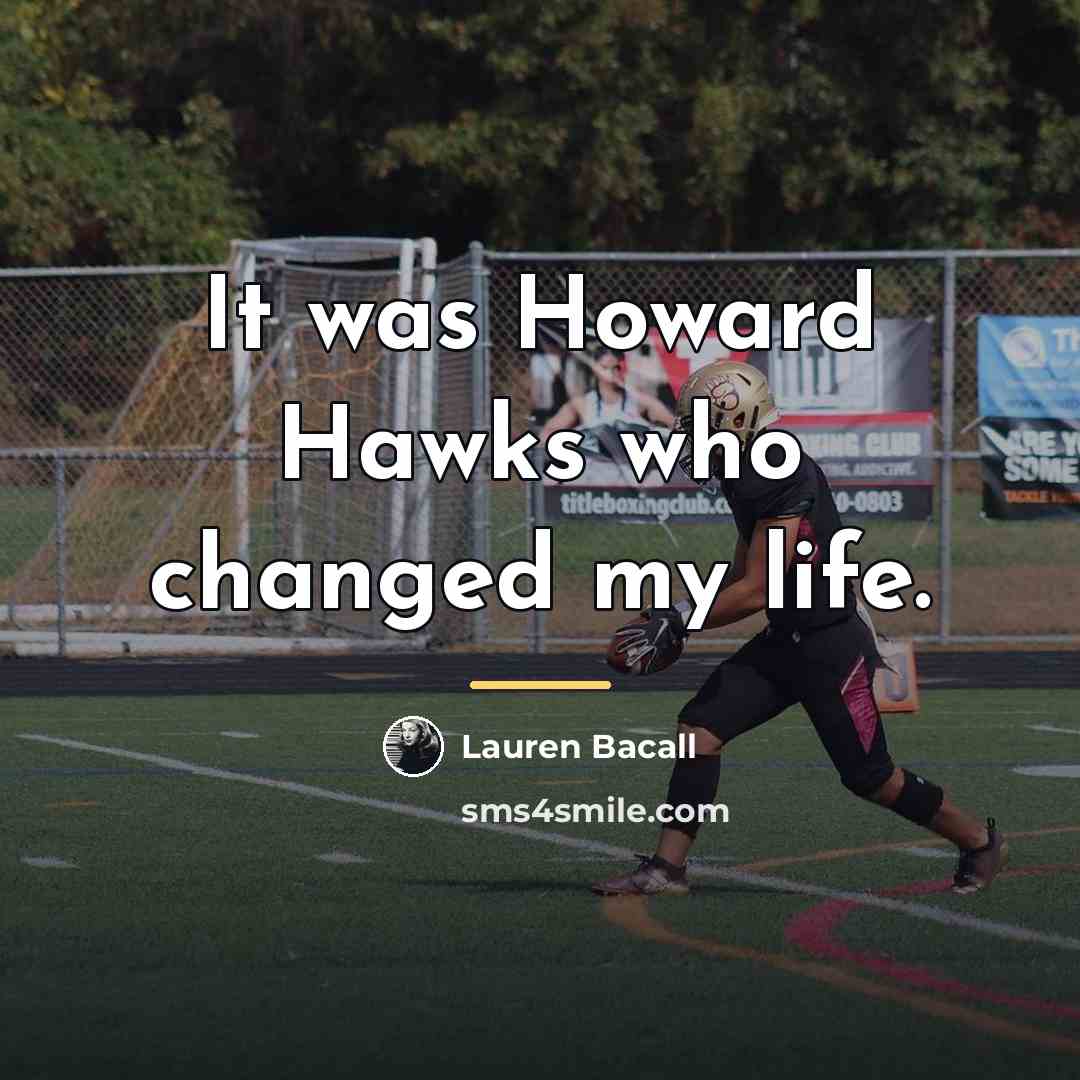 “It was Howard Hawks who changed my life.…” quote by Lauren Bacall