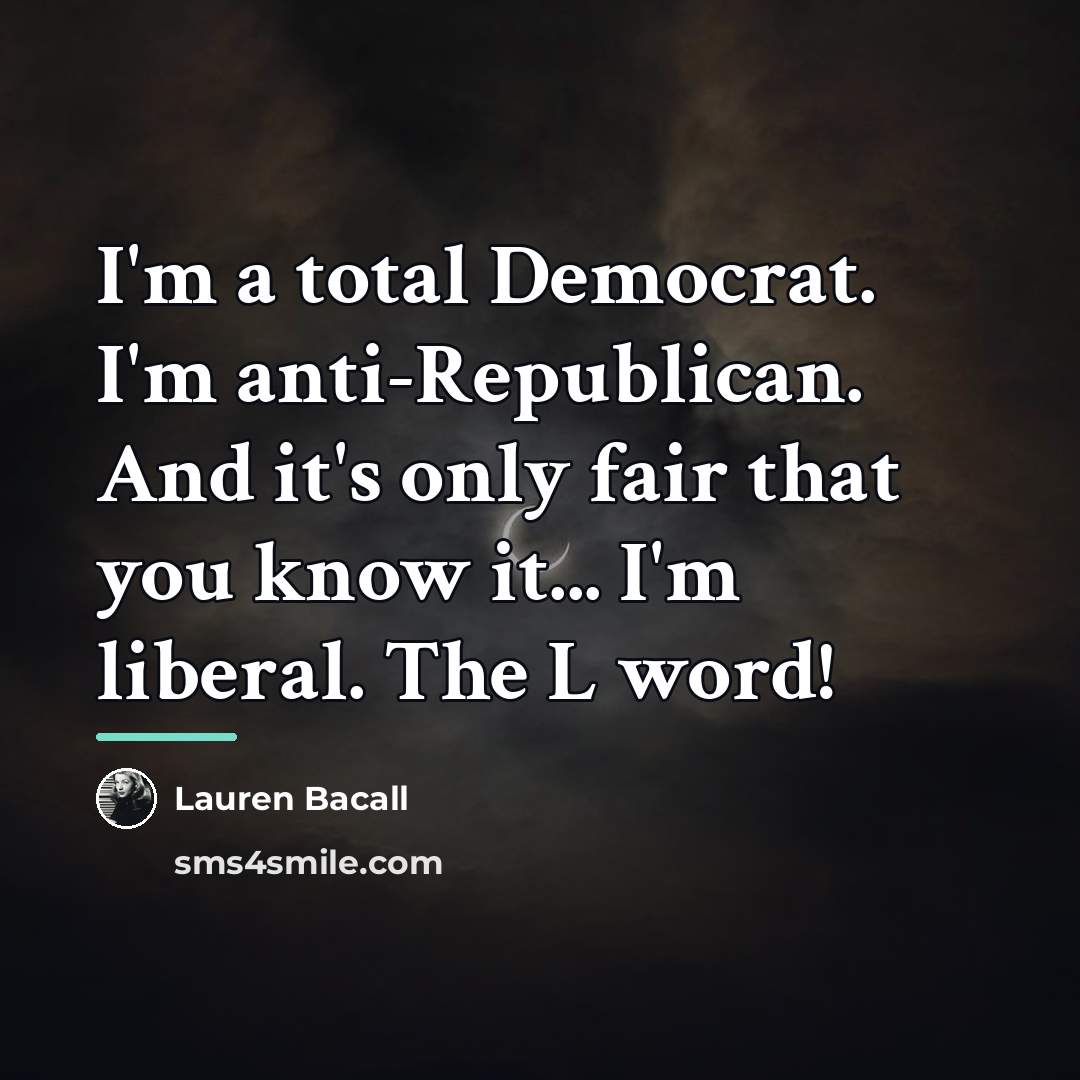 “I'm a total Democrat. I'm anti-Republican. And it's only fair…” quote by Lauren Bacall