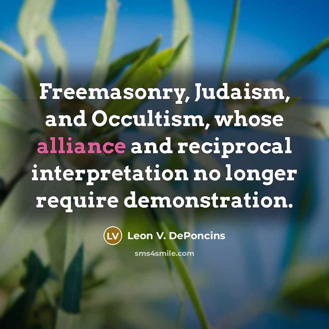 “Freemasonry, Judaism, and Occultism, whose alliance and reciprocal interpretation no…” quote by Leon V. DePoncins