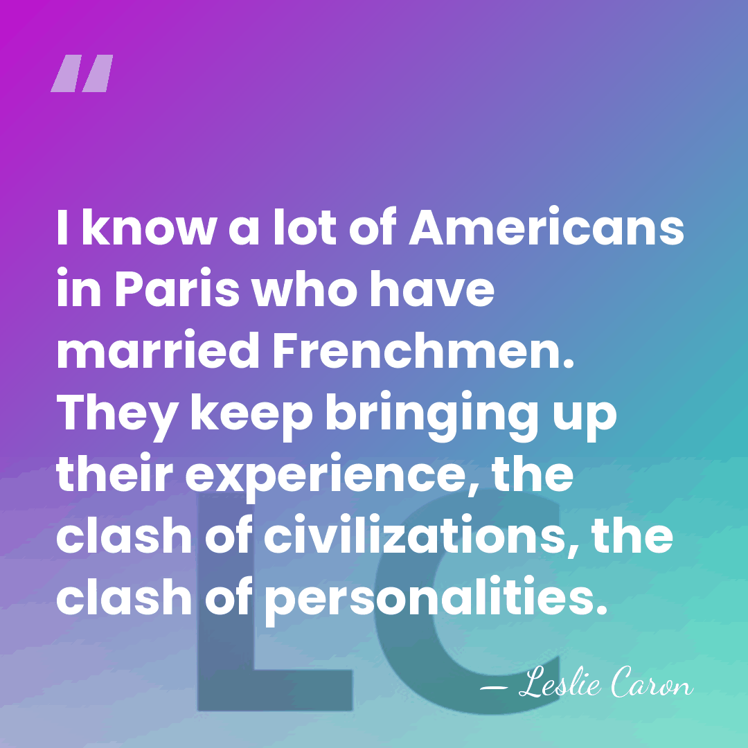 I know a lot of Americans in Paris who have married Frenchmen.&hellip; - Leslie Caron