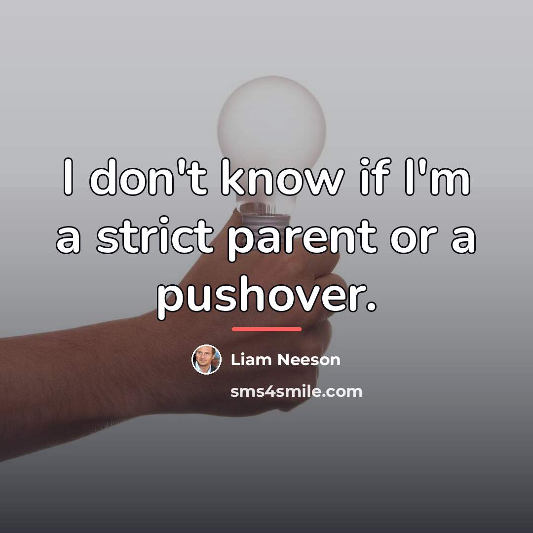 “I don't know if I'm a strict parent or a…” quote by Liam Neeson
