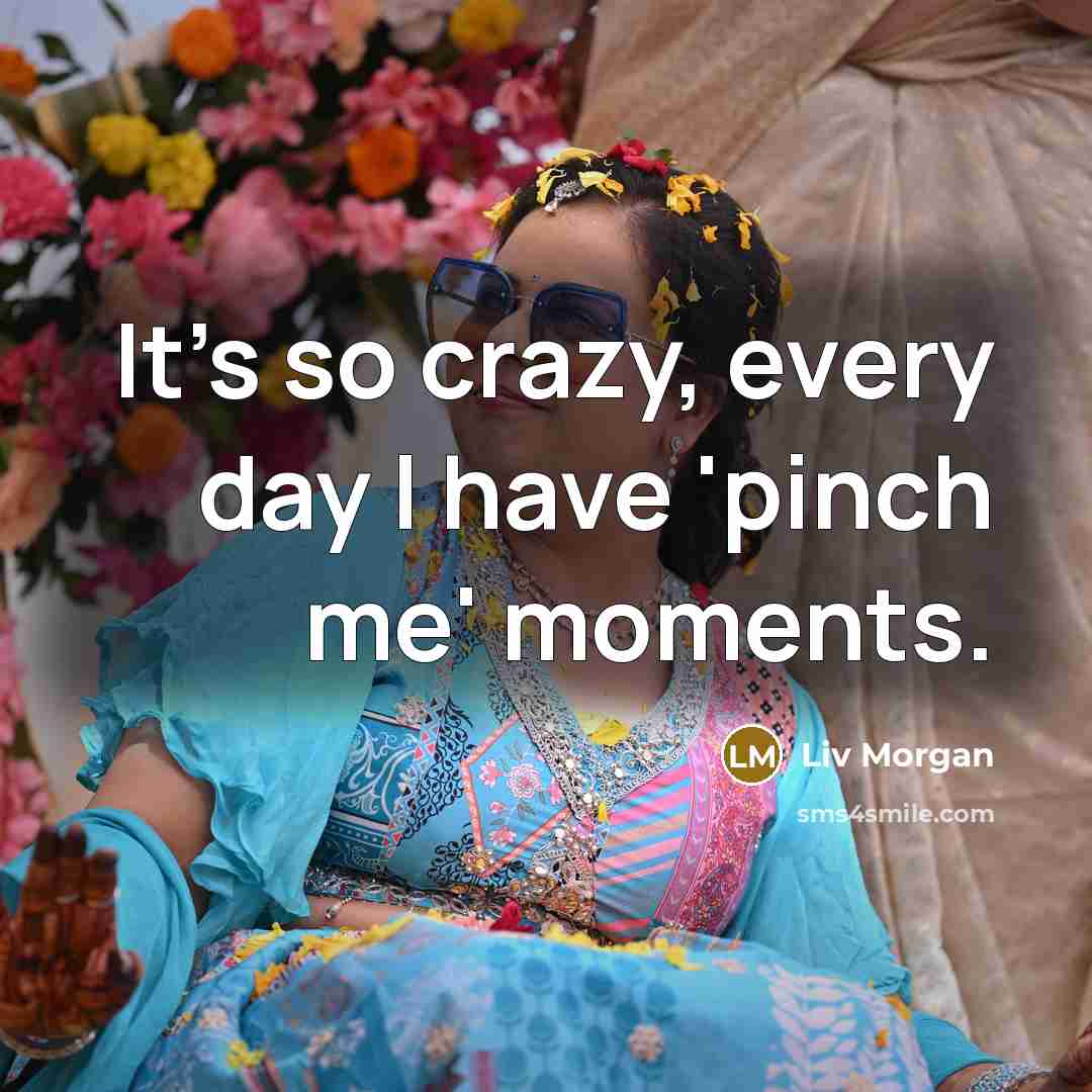 “It's so crazy, every day I have 'pinch me' moments.…” quote by Liv Morgan