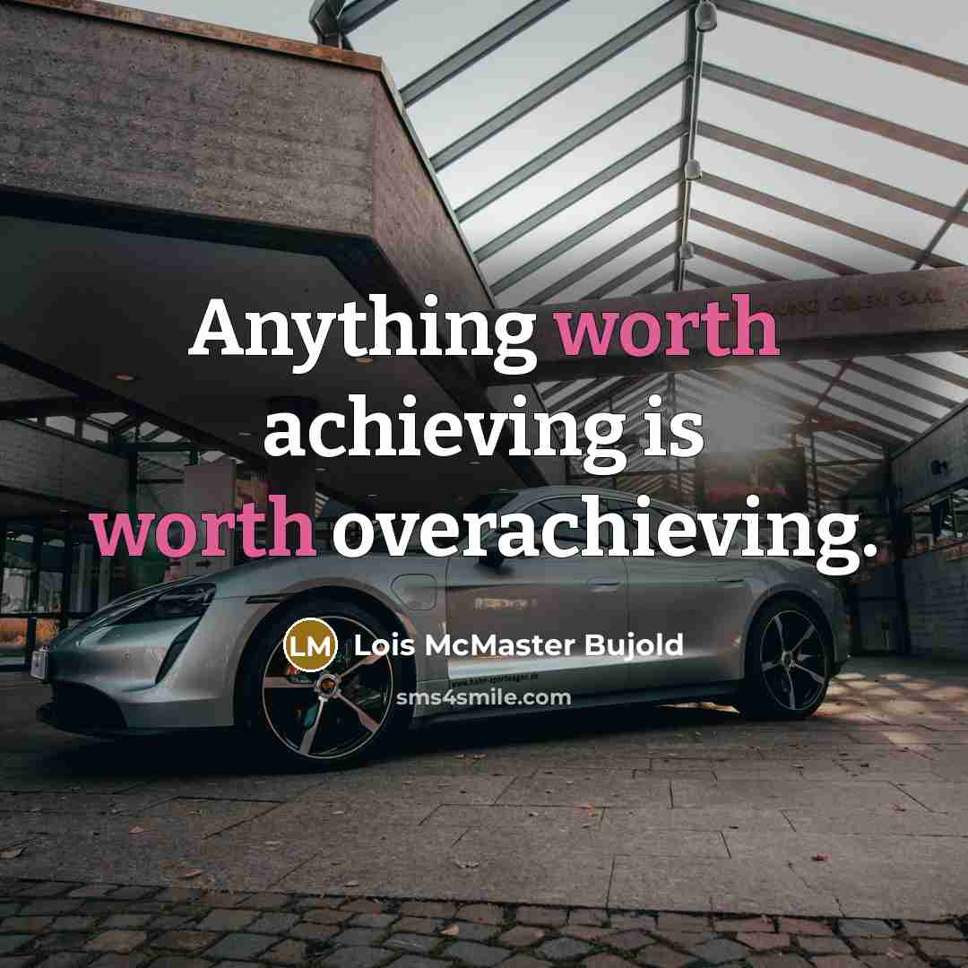 “Anything worth achieving is worth overachieving.…” quote by Lois McMaster Bujold