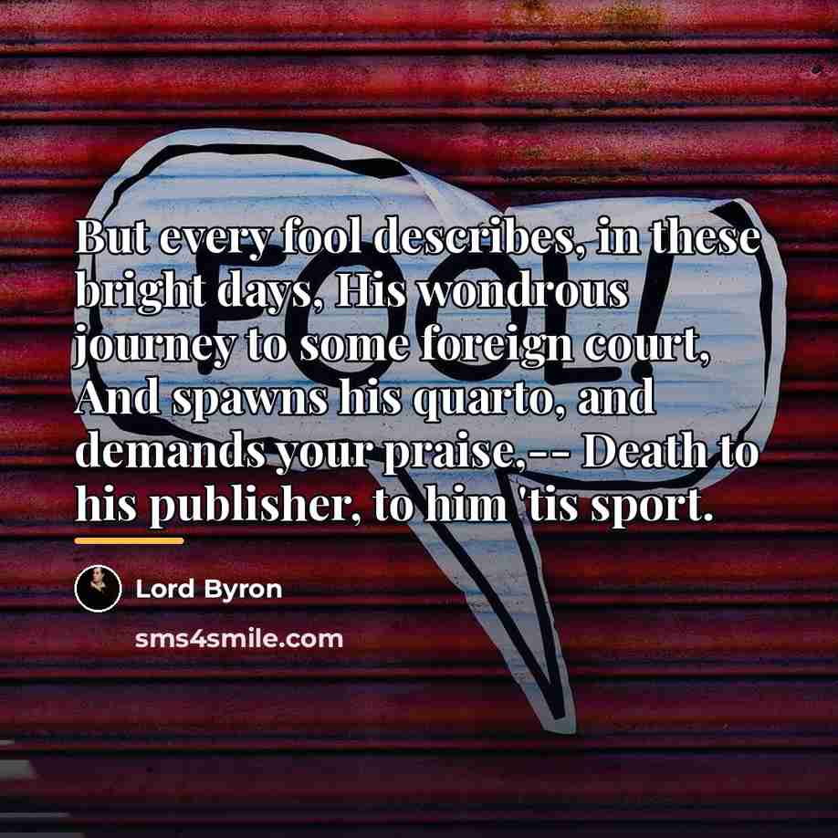 “But every fool describes, in these bright days, His wondrous…” quote by Lord Byron
