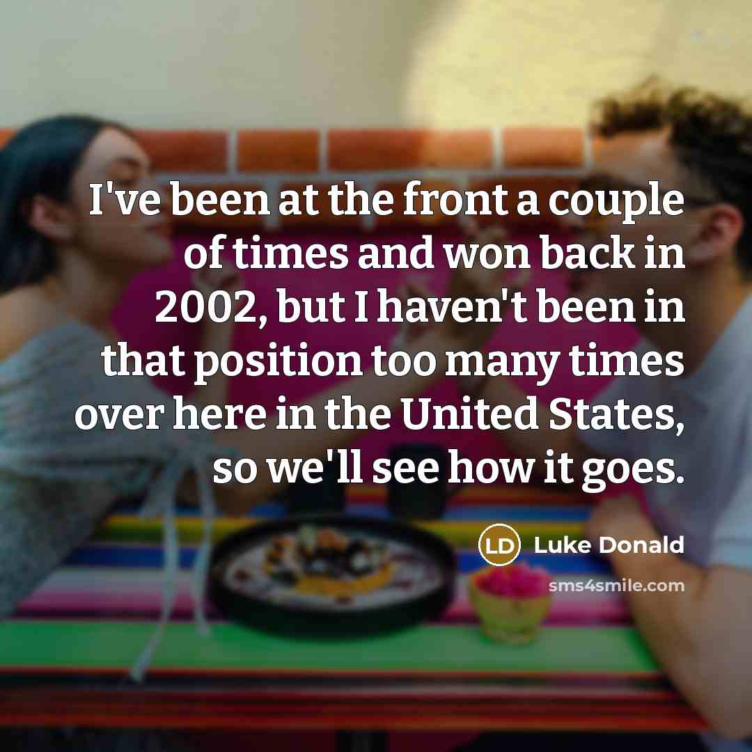 “I've been at the front a couple of times and…” quote by Luke Donald