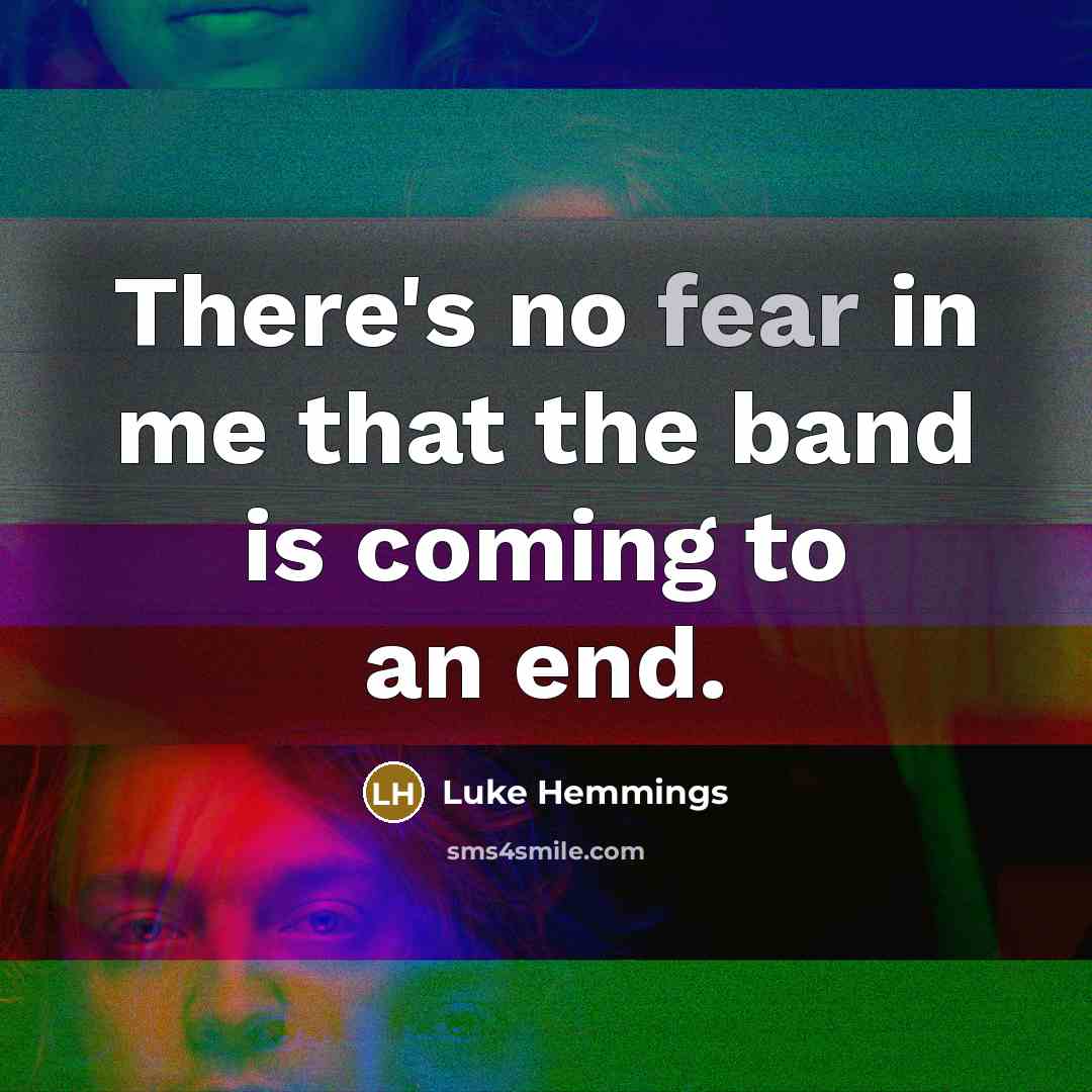 “There's no fear in me that the band is coming…” quote by Luke Hemmings