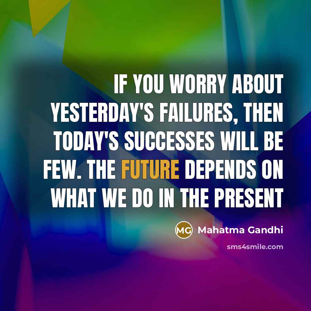 “If you worry about yesterday's failures, then today's successes will…” quote by Mahatma Gandhi